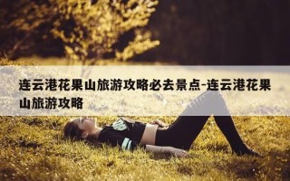 连云港花果山旅游攻略必去景点-连云港花果山旅游攻略
