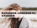 黄山周边旅游攻略 2日游最佳路线图-黄山及周边旅游攻略