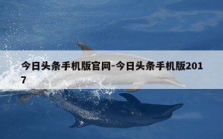 今日头条手机版官网-今日头条手机版2017