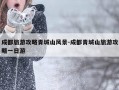 成都旅游攻略青城山风景-成都青城山旅游攻略一日游
