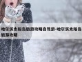 哈尔滨太阳岛旅游攻略自驾游-哈尔滨太阳岛旅游攻略