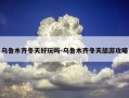 乌鲁木齐冬天好玩吗-乌鲁木齐冬天旅游攻略
