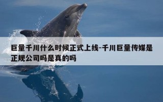 巨量千川什么时候正式上线-千川巨量传媒是正规公司吗是真的吗