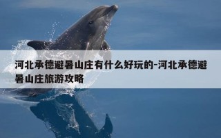 河北承德避暑山庄有什么好玩的-河北承德避暑山庄旅游攻略