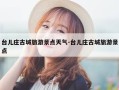 台儿庄古城旅游景点天气-台儿庄古城旅游景点
