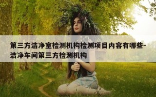 第三方洁净室检测机构检测项目内容有哪些-洁净车间第三方检测机构