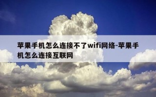 苹果手机怎么连接不了wifi网络-苹果手机怎么连接互联网