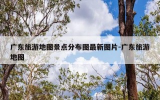 广东旅游地图景点分布图最新图片-广东旅游地图