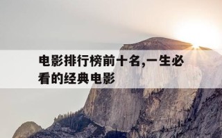 电影排行榜前十名,一生必看的经典电影-经典电影 排名