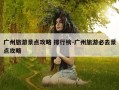 广州旅游景点攻略 排行榜-广州旅游必去景点攻略