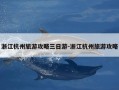 浙江杭州旅游攻略三日游-浙江杭州旅游攻略