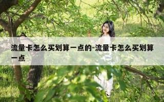 流量卡怎么买划算一点的-流量卡怎么买划算一点