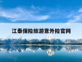江泰保险旅游意外险官网-江泰保险旅游意外险官网登录