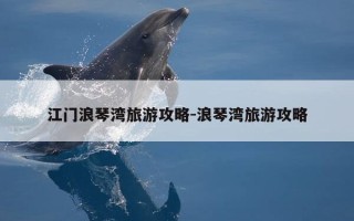 江门浪琴湾旅游攻略-浪琴湾旅游攻略