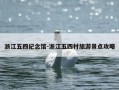 浙江五四纪念馆-浙江五四村旅游景点攻略
