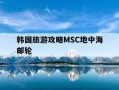 韩国旅游攻略MSC地中海邮轮-msc 地中海邮轮满怀诚意,将为中国市场带来真正的
