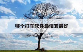 哪个打车软件最便宜最好-哪一款打车软件便宜