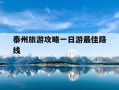 泰州旅游攻略一日游最佳路线-泰州旅游攻略一日游最佳路线泰州兴化