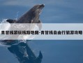 青甘线游玩线路地图-青甘线自由行旅游攻略