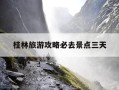 桂林旅游攻略必去景点三天-桂林旅游攻略2天