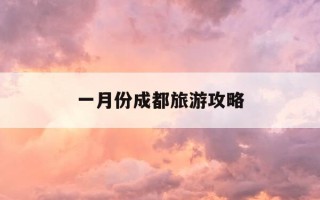 一月份成都旅游攻略-一月的成都适合去哪里旅游