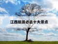 江西旅游必去十大景点-江西旅游必去十大景点图片