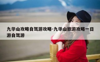 九华山攻略自驾游攻略-九华山旅游攻略一日游自驾游