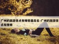 广州的旅游景点有哪些最出名-广州的旅游景点有哪些