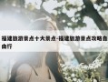 福建旅游景点十大景点-福建旅游景点攻略自由行