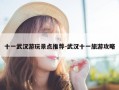 十一武汉游玩景点推荐-武汉十一旅游攻略