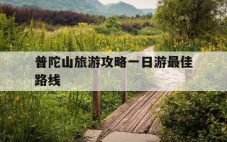 普陀山旅游攻略一日游最佳路线-普陀山旅游攻略一日游最佳路线图