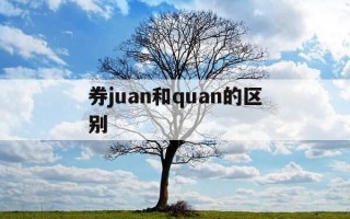 券juan和quan的区别-券与券可以通用吗