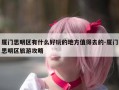 厦门思明区有什么好玩的地方值得去的-厦门思明区旅游攻略