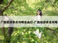 广西旅游景点攻略自由行-广西旅游景点攻略