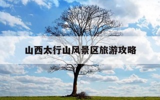 山西太行山风景区旅游攻略-山西太行山风景区旅游攻略图片