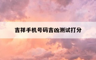 吉祥手机号码吉凶测试打分-手机号码吉凶 吉祥号