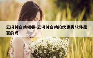 云闪付自动领券-云闪付自动抢优惠券软件是真的吗