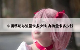 中国移动办流量卡多少钱-办流量卡多少钱