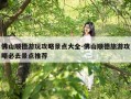 佛山顺德游玩攻略景点大全-佛山顺德旅游攻略必去景点推荐