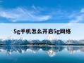 5g手机怎么开启5g网络-5g手机怎么开启5g网络功能