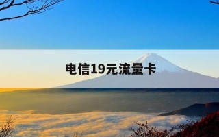 电信19元流量卡-电信19元流量卡好用吗