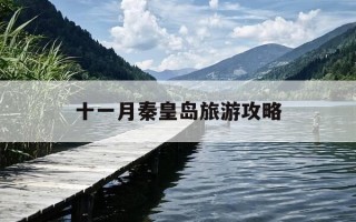 十一月秦皇岛旅游攻略-11月秦皇岛旅游攻略景点推荐