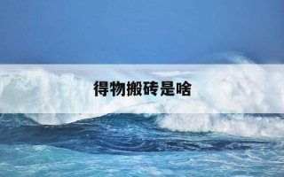 得物搬砖是啥-得物搬砖项目