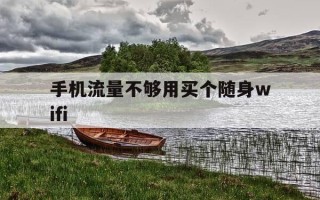 手机流量不够用买个随身wifi-手机流量不够用买个随身wifi划算吗