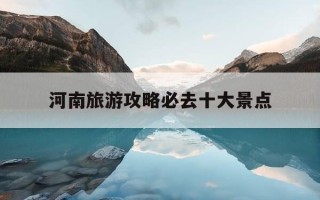 河南旅游攻略必去十大景点-河南旅游攻略必去十大景点推荐一下图片