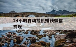24小时自动挂机赚钱微信提现-正规微信挂机自动赚钱