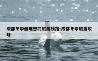 成都冬季最理想的旅游线路-成都冬季旅游攻略