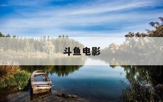 斗鱼电影-斗鱼电影版