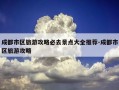 成都市区旅游攻略必去景点大全推荐-成都市区旅游攻略
