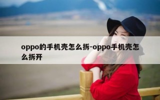 oppo的手机壳怎么拆-oppo手机壳怎么拆开